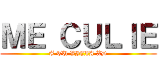 ＭＥ ＣＵＬＩＥ (A TU VIEJA XD)