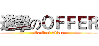 進擊のＯＦＦＥＲ (We Want Offers)