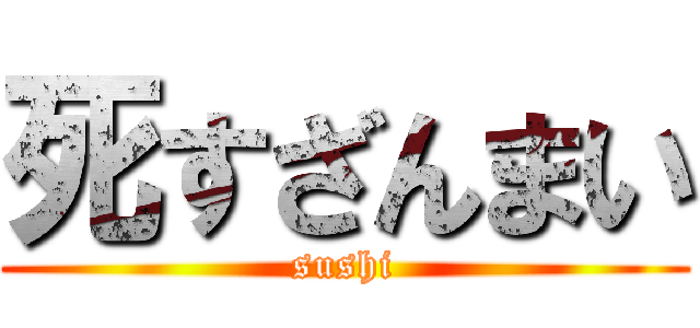 死すざんまい (sushi)