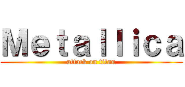 Ｍｅｔａｌｌｉｃａ (attack on titan)