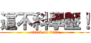 這不科學壓！ (attack on titan)