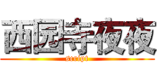 西园寺夜夜 (script)