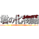 君の化物語 (your monstory )