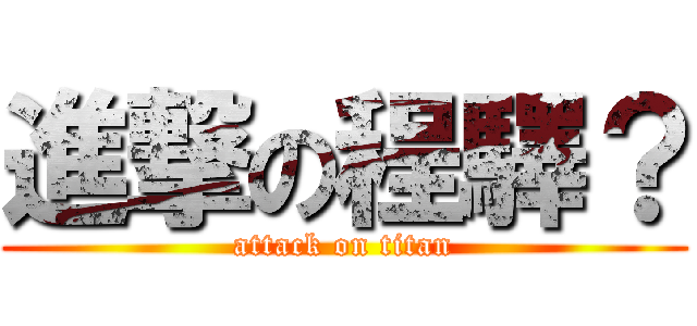 進撃の程驛？ (attack on titan)