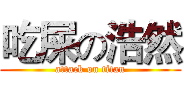 吃屎の浩然 (attack on titan)