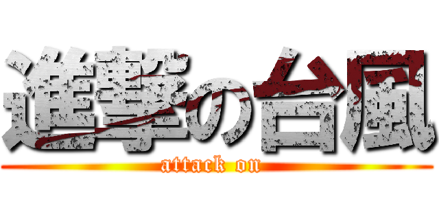 進撃の台風 (attack on )