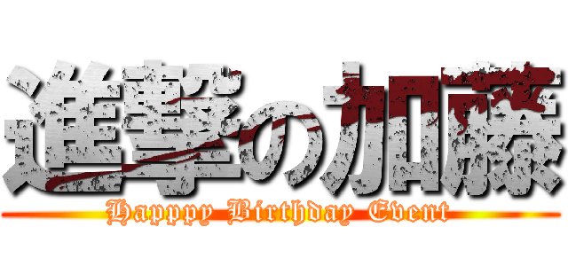 進撃の加藤 (Happpy Birthday Event)