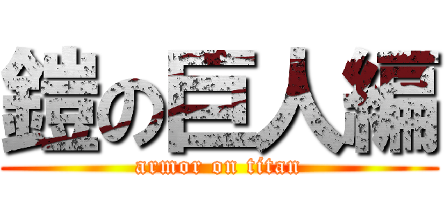 鎧の巨人編 (armor on titan)