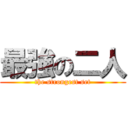 最強の二人 (the strongest set)