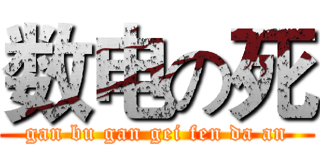 数电の死 ( gan bu gan gei fen da an )