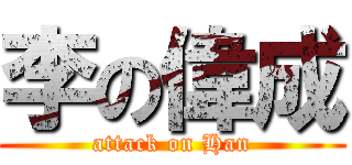 李の偉成 (attack on Han)