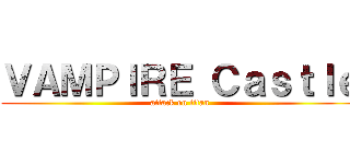 ＶＡＭＰＩＲＥ Ｃａｓｔｌｅ (attack on titan)