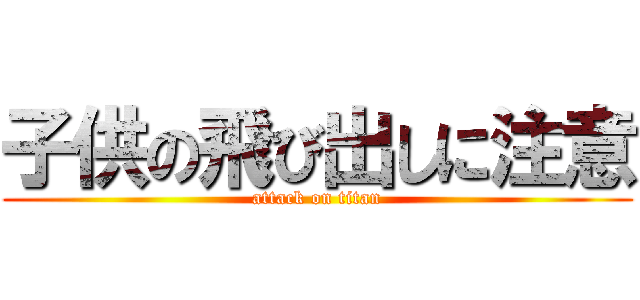 子供の飛び出しに注意 (attack on titan)