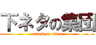 下ネタの集団 (attack on titan)