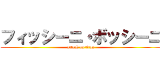 フィッシーニ・ボッシーニ (attack on titan)