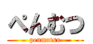 ぺんむつ (penmutsu)