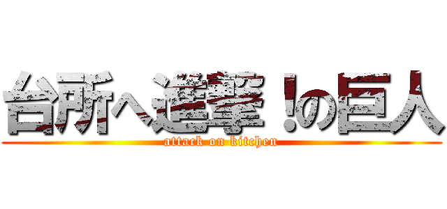 台所へ進撃！の巨人 (attack on kitchen)