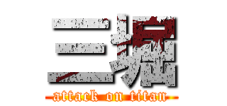 三堀 (attack on titan)