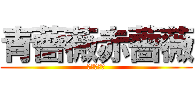 青薔薇赤薔薇 (ギャリイヴ)