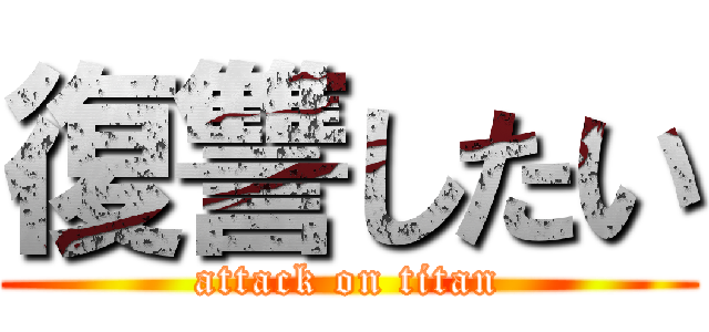 復讐したい (attack on titan)