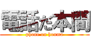 電話だ本間 (phone on honma)