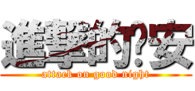 進撃的晚安 (attack on good night)