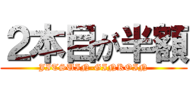 ２本目が半額 (JITSUIN-GINKOIN)