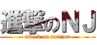 進撃のＮＪ (attack on namjun)