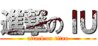 進撃のＩＵ (attack on titan)