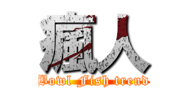 瘋人 (Bowl Fish trend)