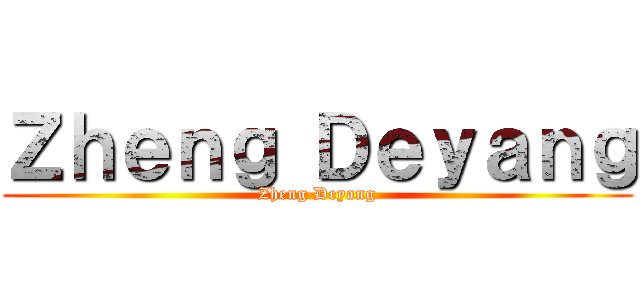 Ｚｈｅｎｇ Ｄｅｙａｎｇ (Zheng Deyang)
