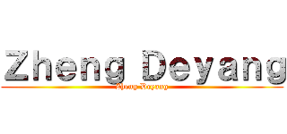 Ｚｈｅｎｇ Ｄｅｙａｎｇ (Zheng Deyang)