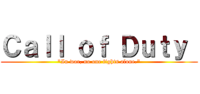 Ｃａｌｌ ｏｆ Ｄｕｔｙ  ("In war, no one fights alone.")