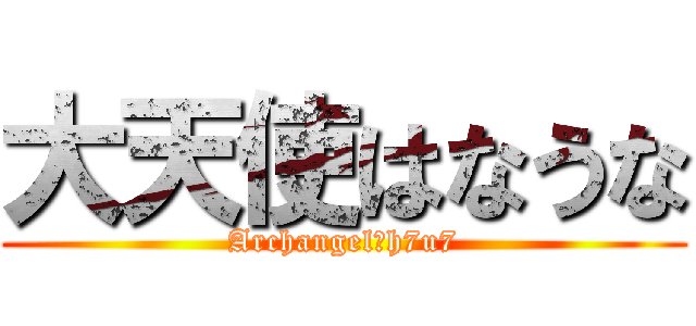 大天使はなうな (Archangel　h7u7)