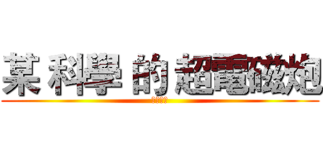 某 科學 的 超電磁炮 (變態月亮)