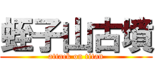 蛭子山古墳 (attack on titan)