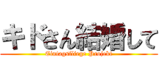 キドさん結婚して (Eintagsfliege Projekt)