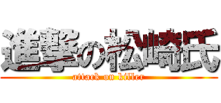 進撃の松崎氏 (attack on killer)
