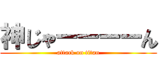 神じゃーーーーん (attack on titan)