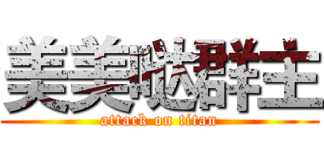 美美哒群主 (attack on titan)