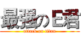 最强のＥ君 (attack on titan)