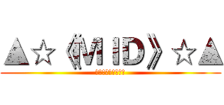 ▲☆《ＭＩＤ》☆▲ (▲☆《ＭＩＤ》☆▲)