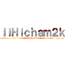 ｉｉＨｉｃｈａｍ２ｋ (iiHicham2k)