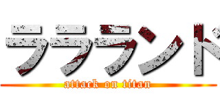 ララランド (attack on titan)