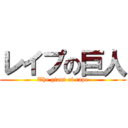 レイプの巨人 (The giant of rape)