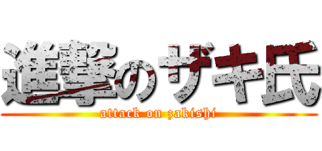 進撃のザキ氏 (attack on zakishi)