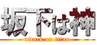 坂下は神 (attack on titan)
