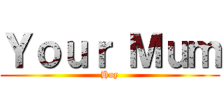 Ｙｏｕｒ Ｍｕｍ (Huy)