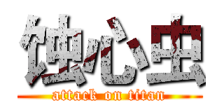 蚀心虫 (attack on titan)