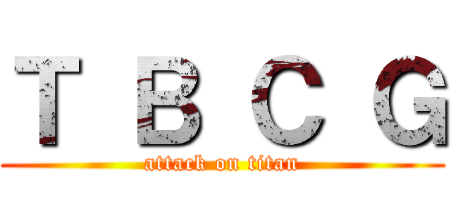 Ｔ Ｂ Ｃ Ｇ (attack on titan)
